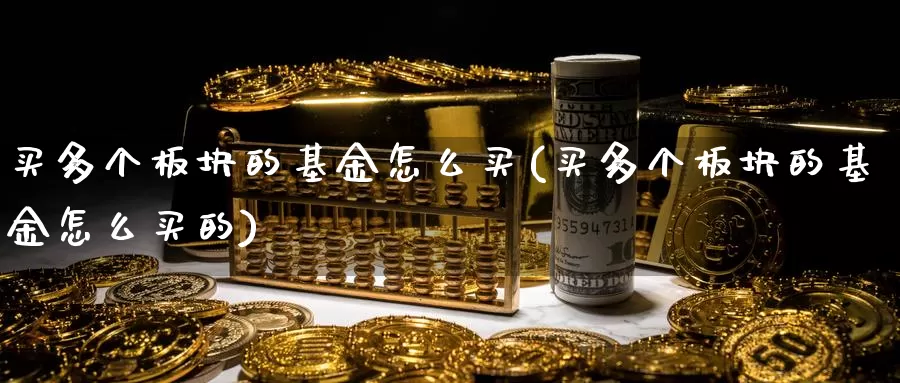 买多个板块的基金怎么买(买多个板块的基金怎么买的)_https://www.zzcnk.com_基金_第1张