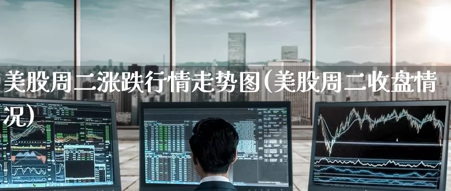 美股周二涨跌行情走势图(美股周二收盘情况)_https://www.zzcnk.com_理财_第1张