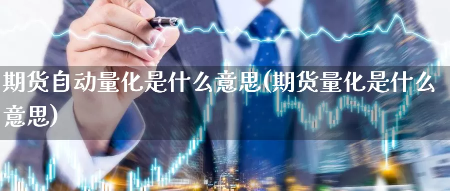 期货自动量化是什么意思(期货量化是什么意思)_https://www.zzcnk.com_期货_第1张