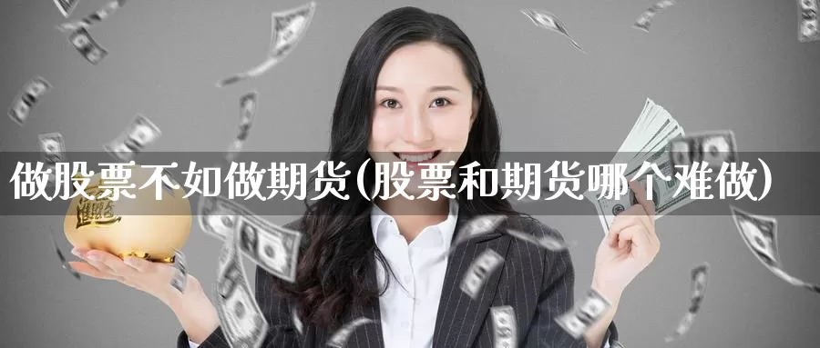 做股票不如做期货(股票和期货哪个难做)_https://www.zzcnk.com_内盘期货_第1张