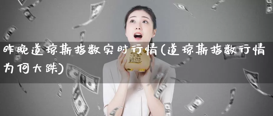昨晚道琼斯指数实时行情(道琼斯指数行情为何大跌)_https://www.zzcnk.com_纳指期货_第1张