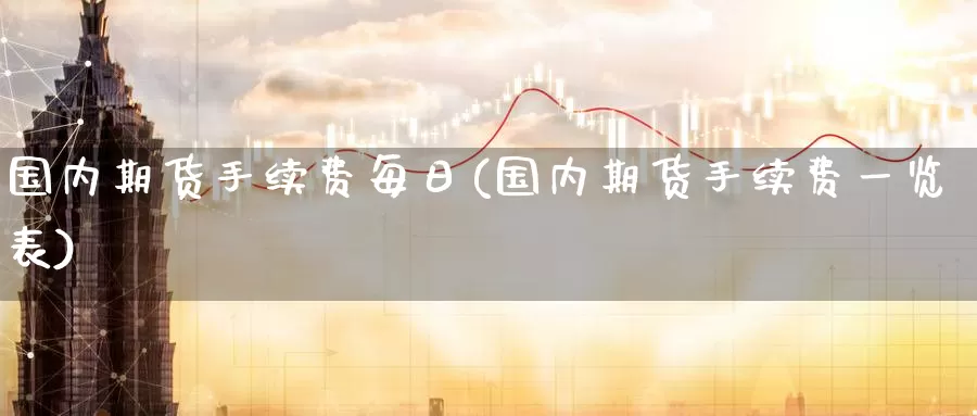 国内期货手续费每日(国内期货手续费一览表)_https://www.zzcnk.com_恒生指数_第1张