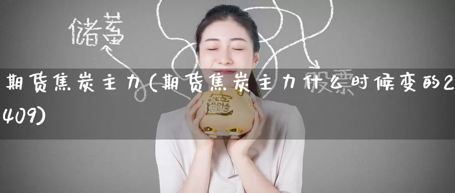 期货焦炭主力(期货焦炭主力什么时候变的2409)_https://www.zzcnk.com_期货百科_第1张