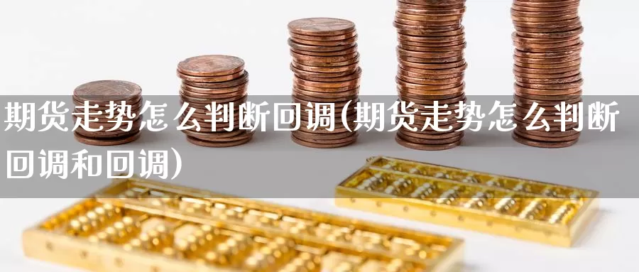 期货走势怎么判断回调(期货走势怎么判断回调和回调)_恒生指数_第1张_国际期货直播室 期货走势怎么判断回调(期货走势怎么判断回调和回调)_https://www.zzcnk.com_恒生指数_第1张