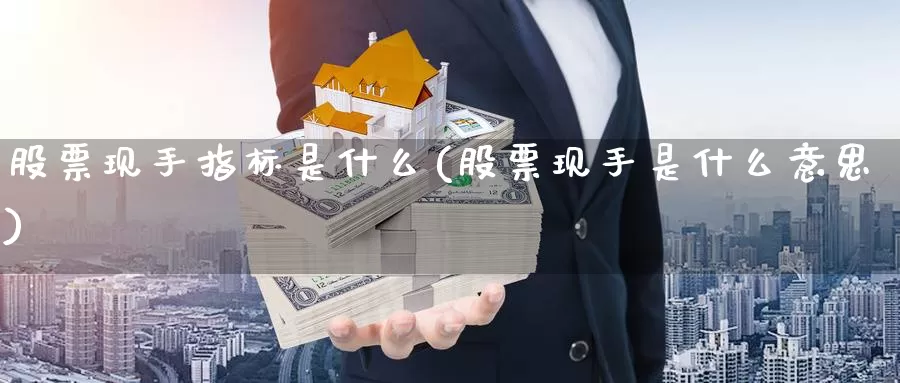 股票现手指标是什么(股票现手是什么意思)_https://www.zzcnk.com_股指期货_第1张