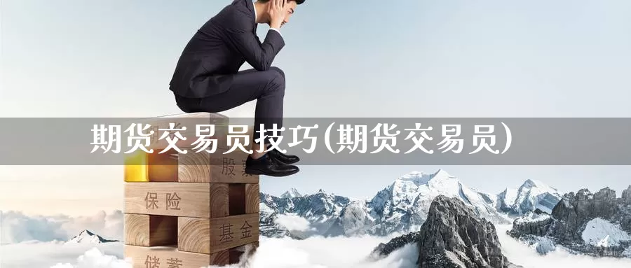 期货交易员技巧(期货交易员)_https://www.zzcnk.com_纳指期货_第1张