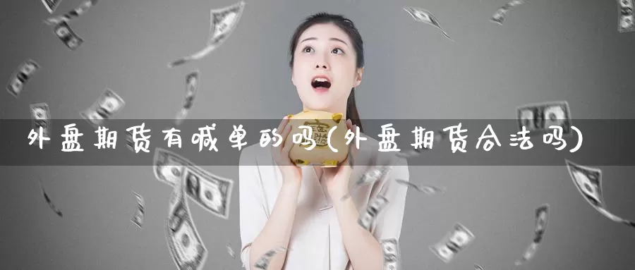 外盘期货有喊单的吗(外盘期货合法吗)_https://www.zzcnk.com_内盘期货_第1张