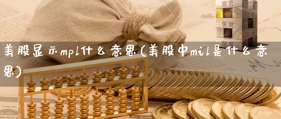 美股显示mpl什么意思(美股中mil是什么意思)_https://www.zzcnk.com_财经_第1张