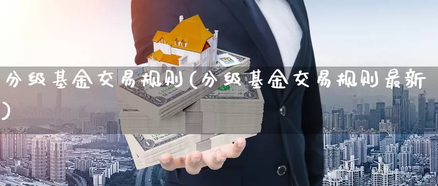 分级基金交易规则(分级基金交易规则最新)_https://www.zzcnk.com_基金_第1张