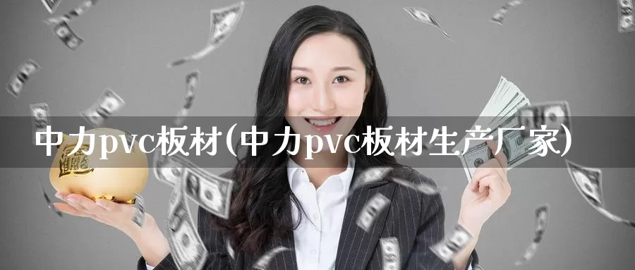 中力pvc板材(中力pvc板材生产厂家)_https://www.zzcnk.com_原油期货_第1张