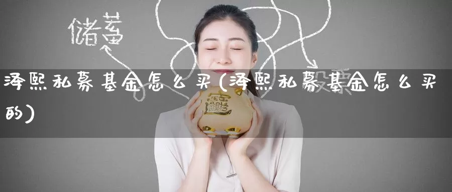 泽熙私募基金怎么买(泽熙私募基金怎么买的)_https://www.zzcnk.com_基金_第1张