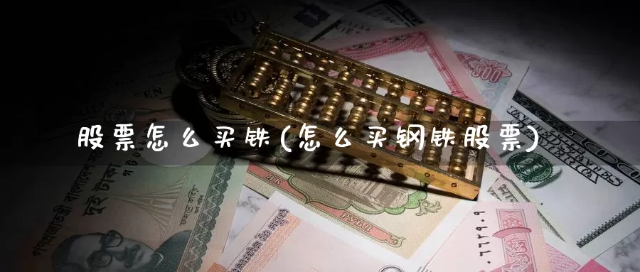 股票怎么买铁(怎么买钢铁股票)_https://www.zzcnk.com_理财_第1张