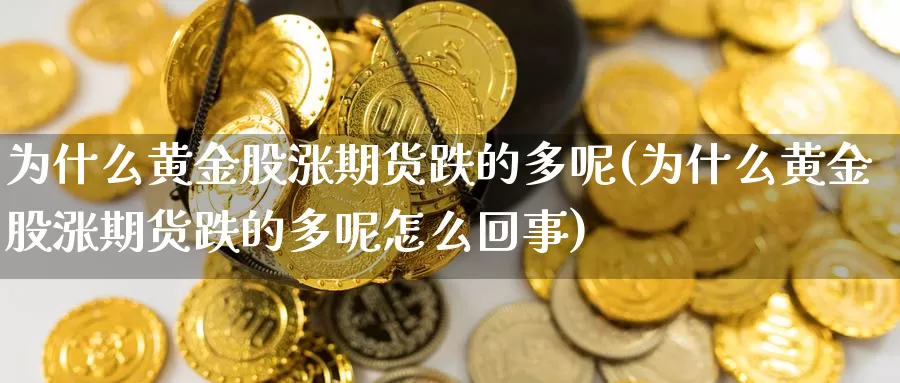 为什么黄金股涨期货跌的多呢(为什么黄金股涨期货跌的多呢怎么回事)_https://www.zzcnk.com_原油期货_第1张