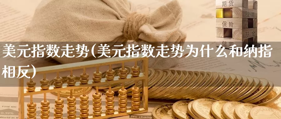 美元指数走势(美元指数走势为什么和纳指相反)_https://www.zzcnk.com_恒生指数_第1张