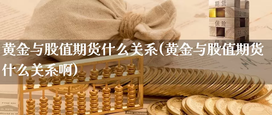 黄金与股值期货什么关系(黄金与股值期货什么关系啊)_https://www.zzcnk.com_恒生指数_第1张