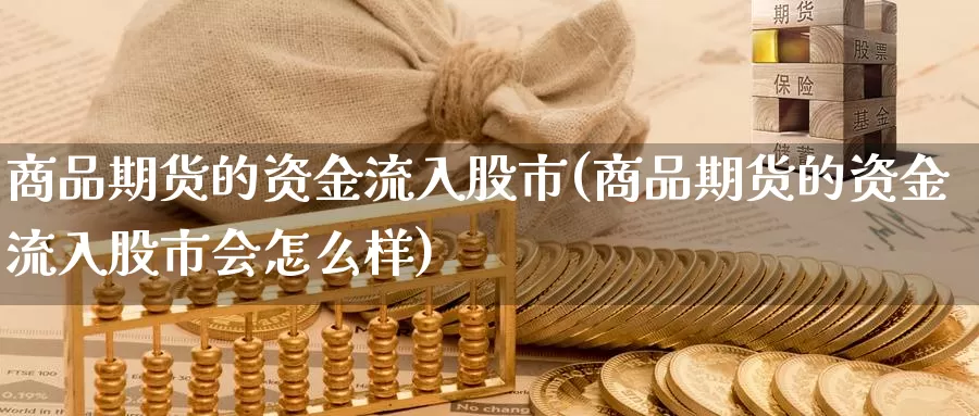 商品期货的资金流入股市(商品期货的资金流入股市会怎么样)_https://www.zzcnk.com_期货百科_第1张