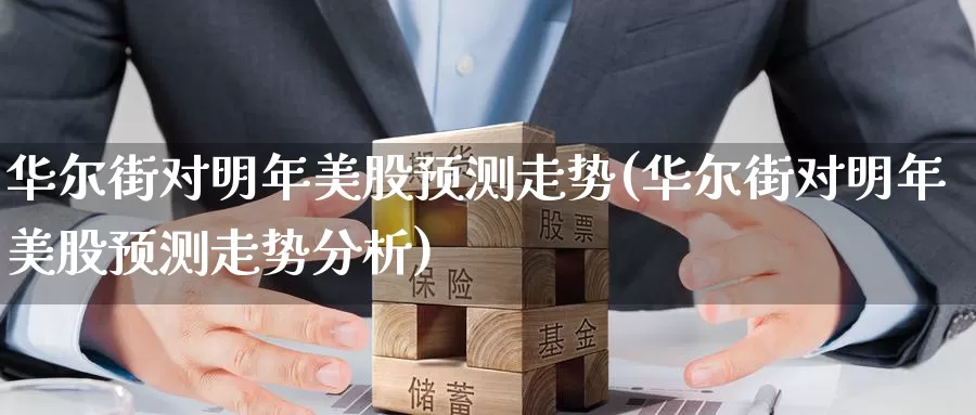 华尔街对明年美股预测走势(华尔街对明年美股预测走势分析)_https://www.zzcnk.com_理财_第1张
