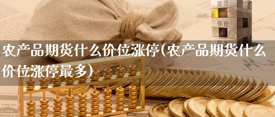 农产品期货什么价位涨停(农产品期货什么价位涨停最多)_https://www.zzcnk.com_期货百科_第1张