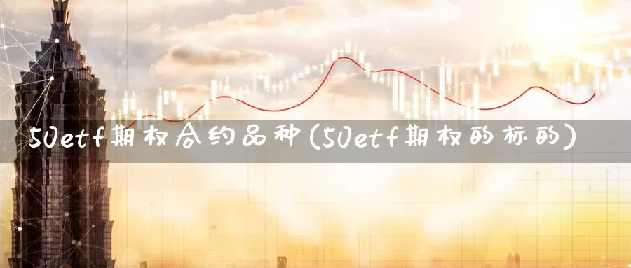 50etf期权合约品种(50etf期权的标的)_https://www.zzcnk.com_恒生指数_第1张