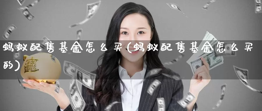 蚂蚁配售基金怎么买(蚂蚁配售基金怎么买的)_https://www.zzcnk.com_基金_第1张