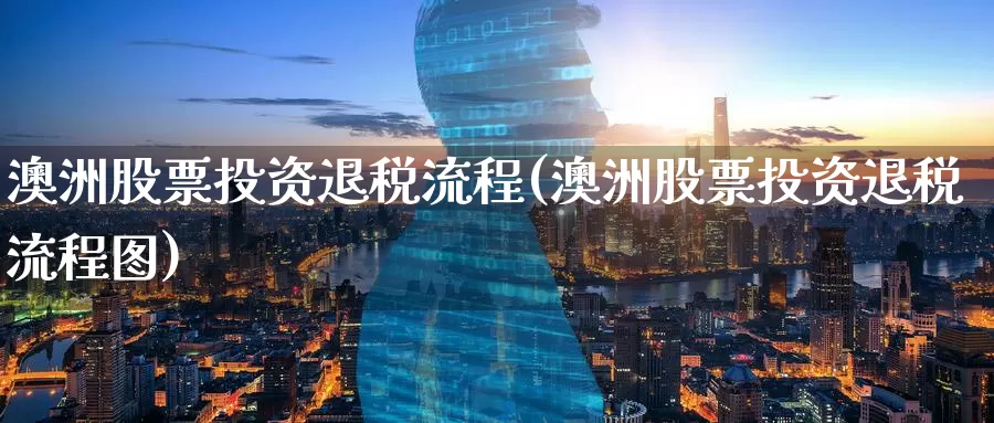 澳洲股票投资退税流程(澳洲股票投资退税流程图)_https://www.zzcnk.com_股票_第1张