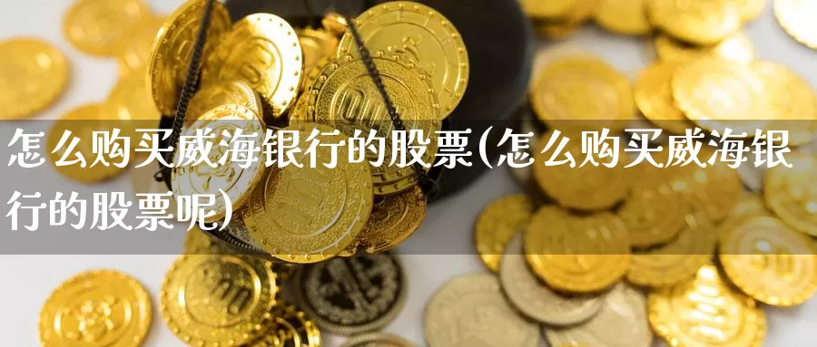 怎么购买**银行的股票(怎么购买**银行的股票呢)_https://www.zzcnk.com_股票_第1张