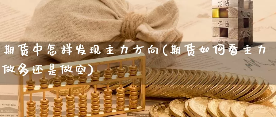 期货中怎样发现主力方向(期货如何看主力做多还是做空)_https://www.zzcnk.com_纳指期货_第1张