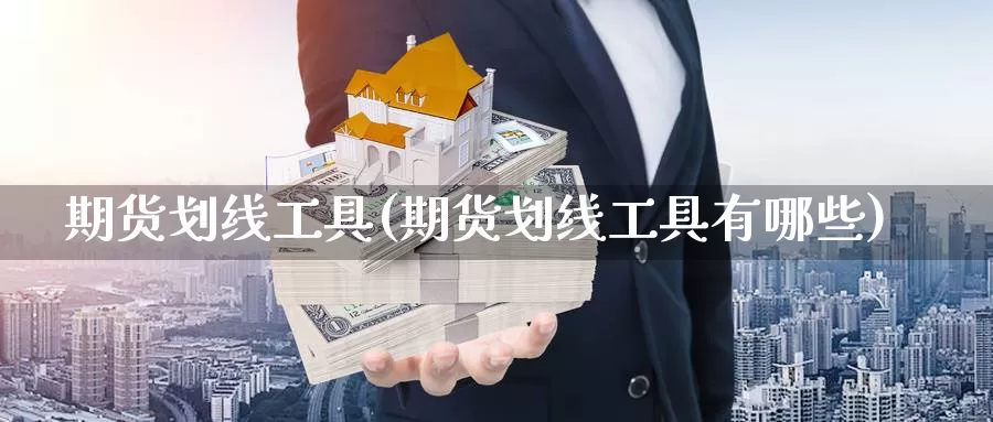 期货划线工具(期货划线工具有哪些)_https://www.zzcnk.com_纳指期货_第1张