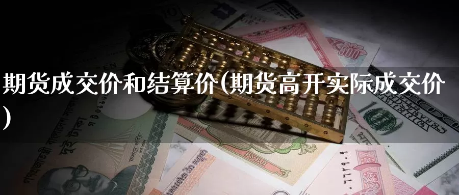 期货成交价和结算价(期货高开实际成交价)_https://www.zzcnk.com_期货直播_第1张