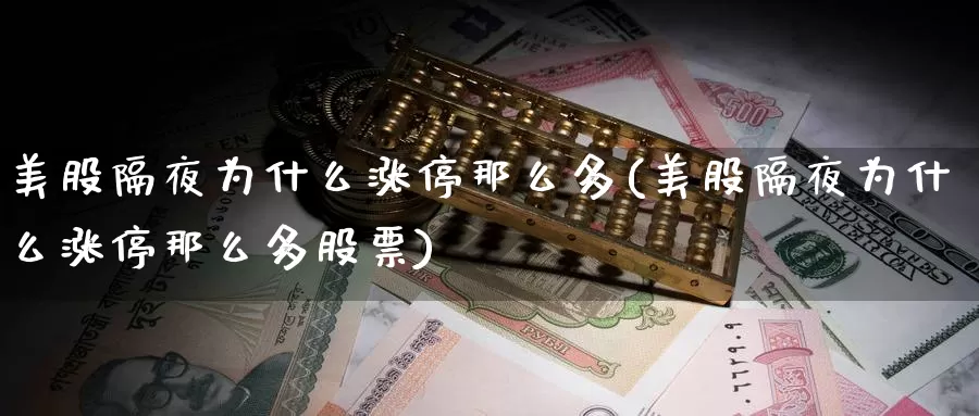 美股隔夜为什么涨停那么多(美股隔夜为什么涨停那么多股票)_https://www.zzcnk.com_理财_第1张