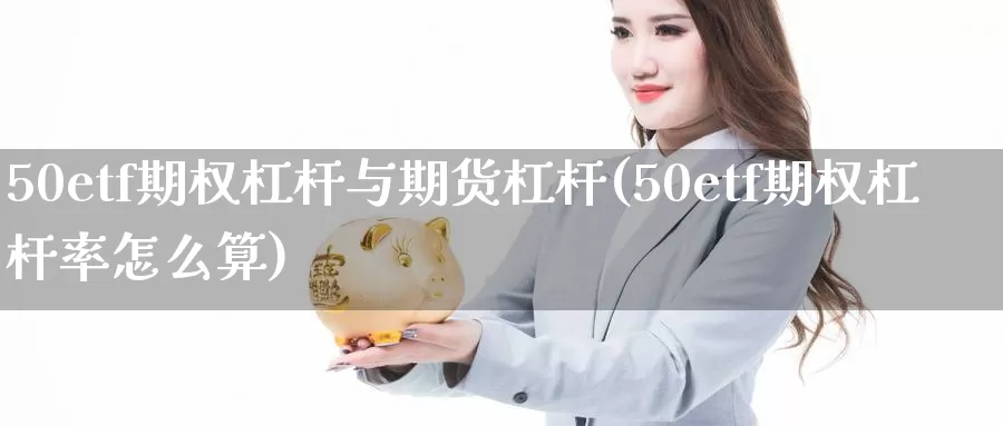 50etf期权杠杆与期货杠杆(50etf期权杠杆率怎么算)_https://www.zzcnk.com_纳指期货_第1张