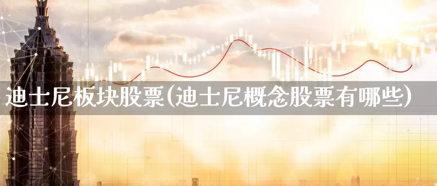 迪士尼板块股票(迪士尼概念股票有哪些)_https://www.zzcnk.com_内盘期货_第1张