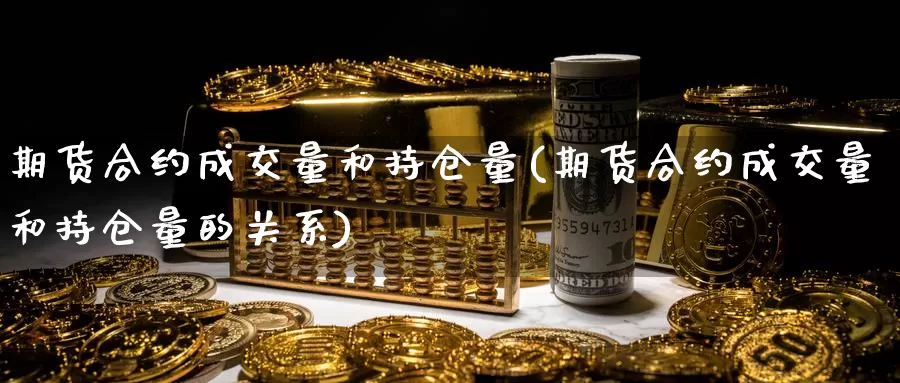 期货合约成交量和持仓量(期货合约成交量和持仓量的关系)_https://www.zzcnk.com_恒生指数_第1张