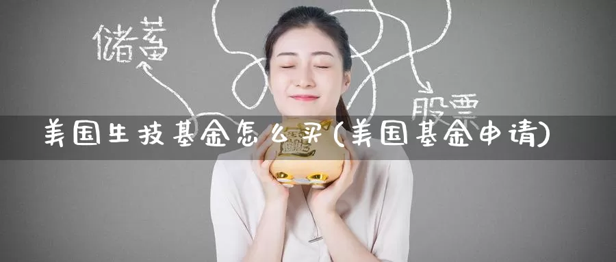 美国生技基金怎么买(美国基金申请)_https://www.zzcnk.com_基金_第1张
