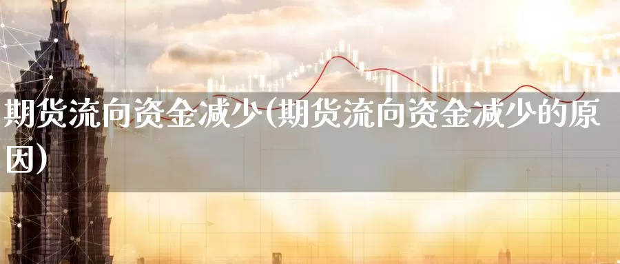 期货流向资金减少(期货流向资金减少的原因)_https://www.zzcnk.com_恒生指数_第1张