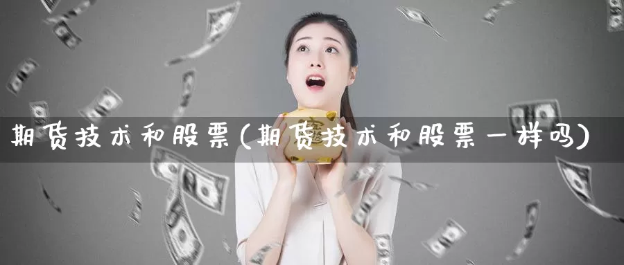 期货技术和股票(期货技术和股票一样吗)_https://www.zzcnk.com_纳指期货_第1张