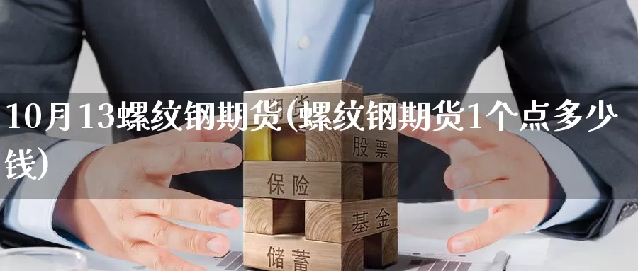 10月13螺纹钢期货(螺纹钢期货1个点多少钱)_https://www.zzcnk.com_股指期货_第1张