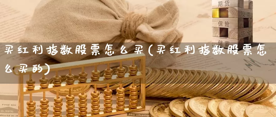 买红利指数股票怎么买(买红利指数股票怎么买的)_https://www.zzcnk.com_财经_第1张