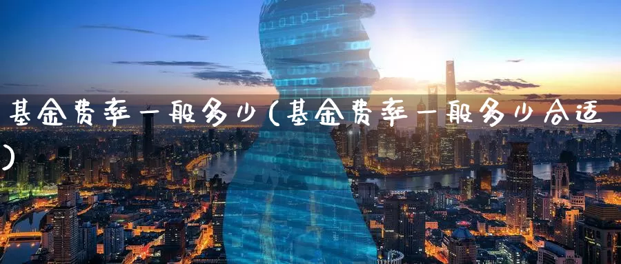 基金费率一般多少(基金费率一般多少合适)_https://www.zzcnk.com_理财_第1张
