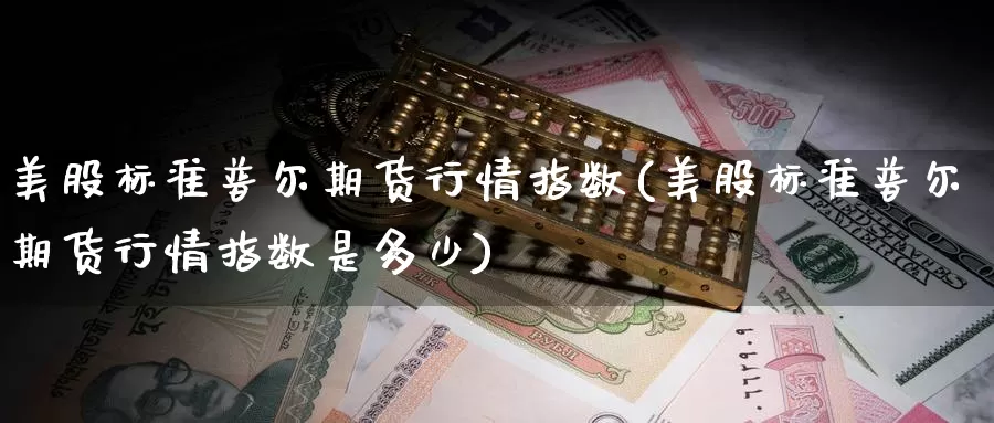 美股标准普尔期货行情指数(美股标准普尔期货行情指数是多少)_https://www.zzcnk.com_财经_第1张