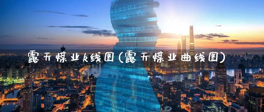 露天煤业k线图(露天煤业曲线图)_https://www.zzcnk.com_期货百科_第1张