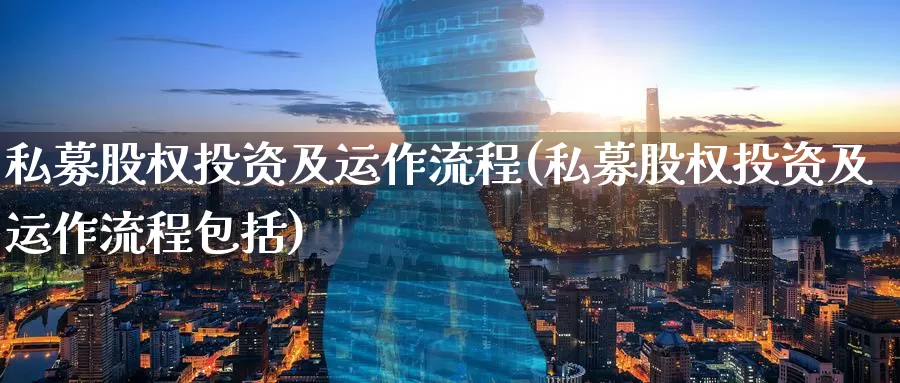 私募股权投资及运作流程(私募股权投资及运作流程包括)_https://www.zzcnk.com_内盘期货_第1张