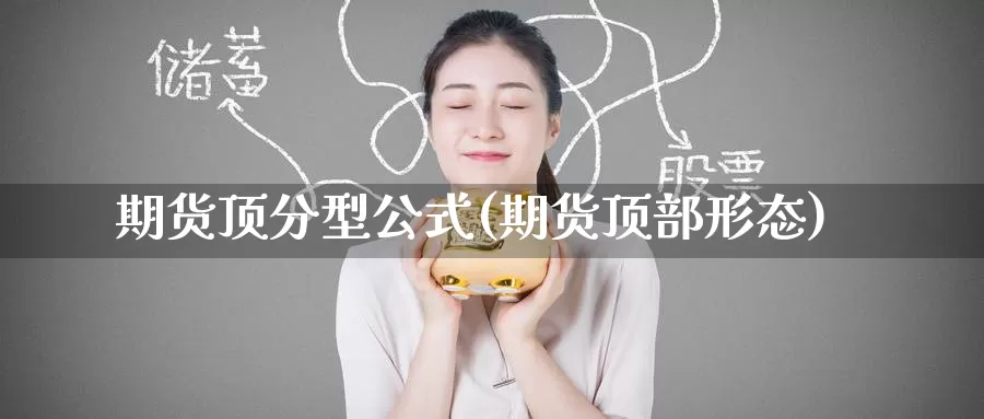 期货顶分型公式(期货顶部形态)_纳指期货_第1张_国际期货直播室 期货顶分型公式(期货顶部形态)_https://www.zzcnk.com_纳指期货_第1张