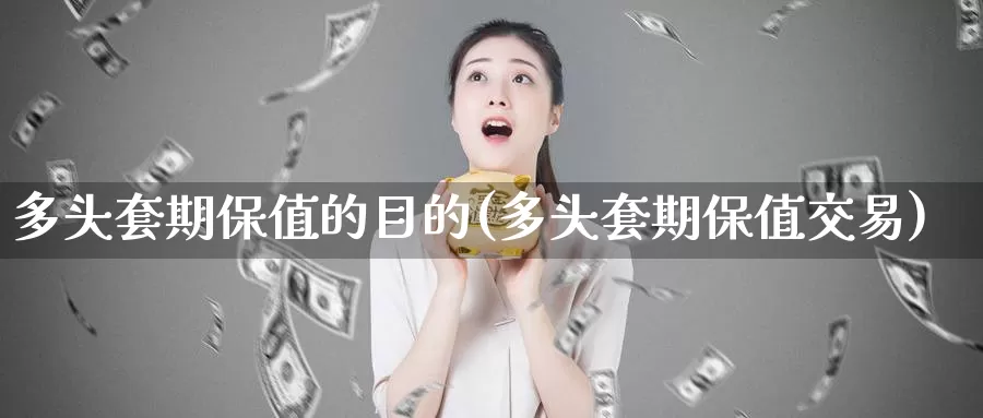 多头套期保值的目的(多头套期保值交易)_https://www.zzcnk.com_股指期货_第1张