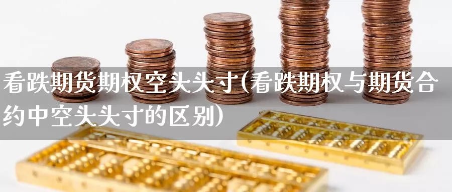 看跌期货期权空头头寸(看跌期权与期货合约中空头头寸的区别)_恒生指数_第1张_国际期货直播室 看跌期货期权空头头寸(看跌期权与期货合约中空头头寸的区别)_https://www.zzcnk.com_恒生指数_第1张