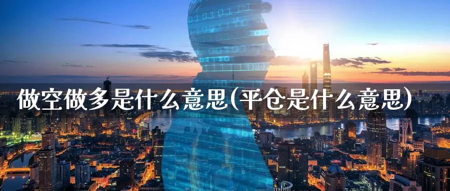 做空做多是什么意思(平仓是什么意思)_https://www.zzcnk.com_股指期货_第1张