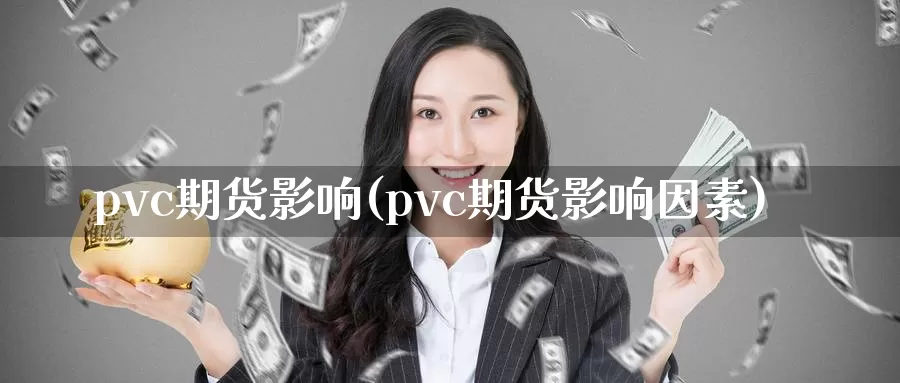 pvc期货影响(pvc期货影响因素)_https://www.zzcnk.com_恒生指数_第1张