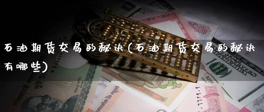 石油期货交易的秘诀(石油期货交易的秘诀有哪些)_https://www.zzcnk.com_期货直播_第1张