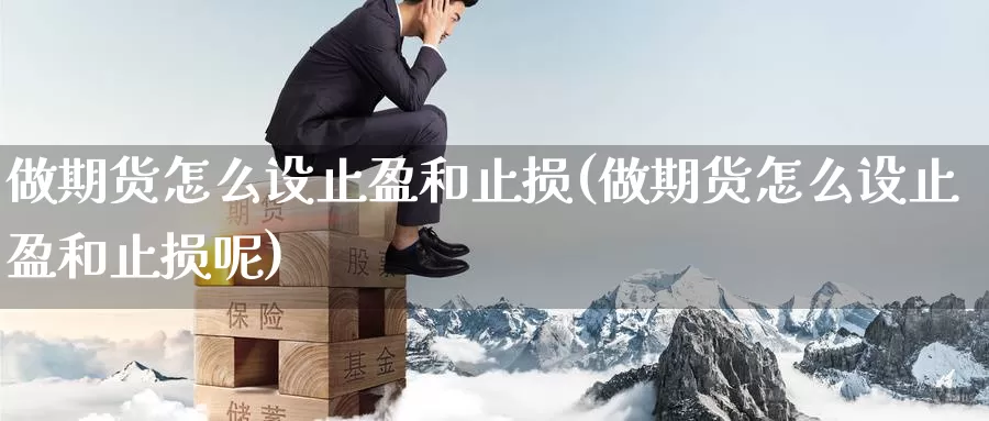 做期货怎么设止盈和止损(做期货怎么设止盈和止损呢)_https://www.zzcnk.com_恒生指数_第1张