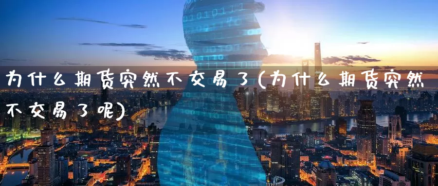 为什么期货突然不交易了(为什么期货突然不交易了呢)_https://www.zzcnk.com_期货百科_第1张